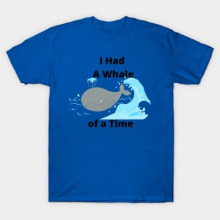 i Had a whale of a time T-Shirt